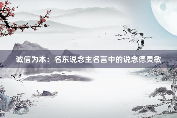 诚信为本：名东说念主名言中的说念德灵敏